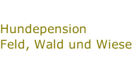 Hundepension             Feld, Wald und Wiese